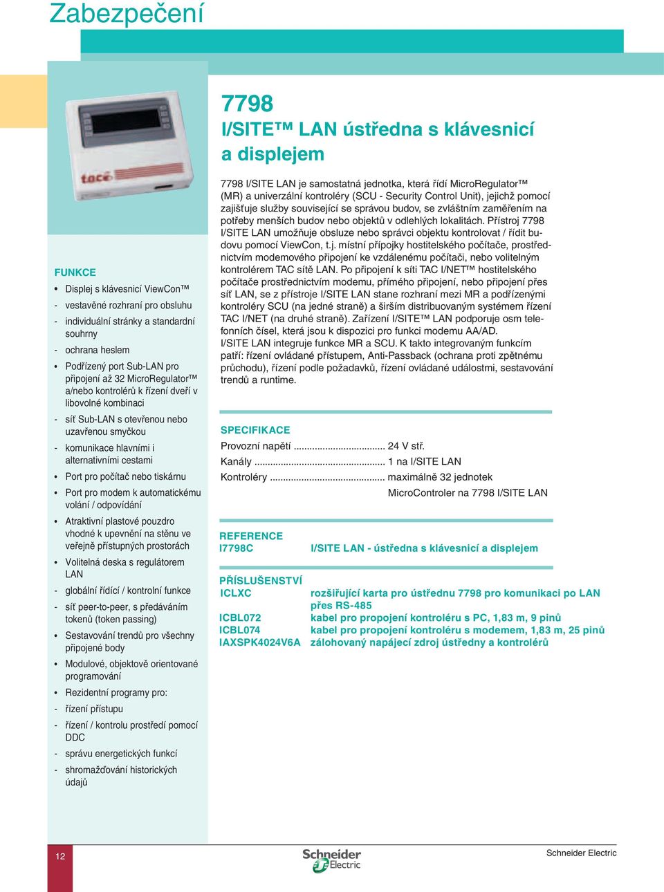 alternativními cestami Port pro počítač nebo tiskárnu Port pro modem k automatickému volání / odpovídání Atraktivní plastové pouzdro vhodné k upevnění na stěnu ve veřejně přístupných prostorách