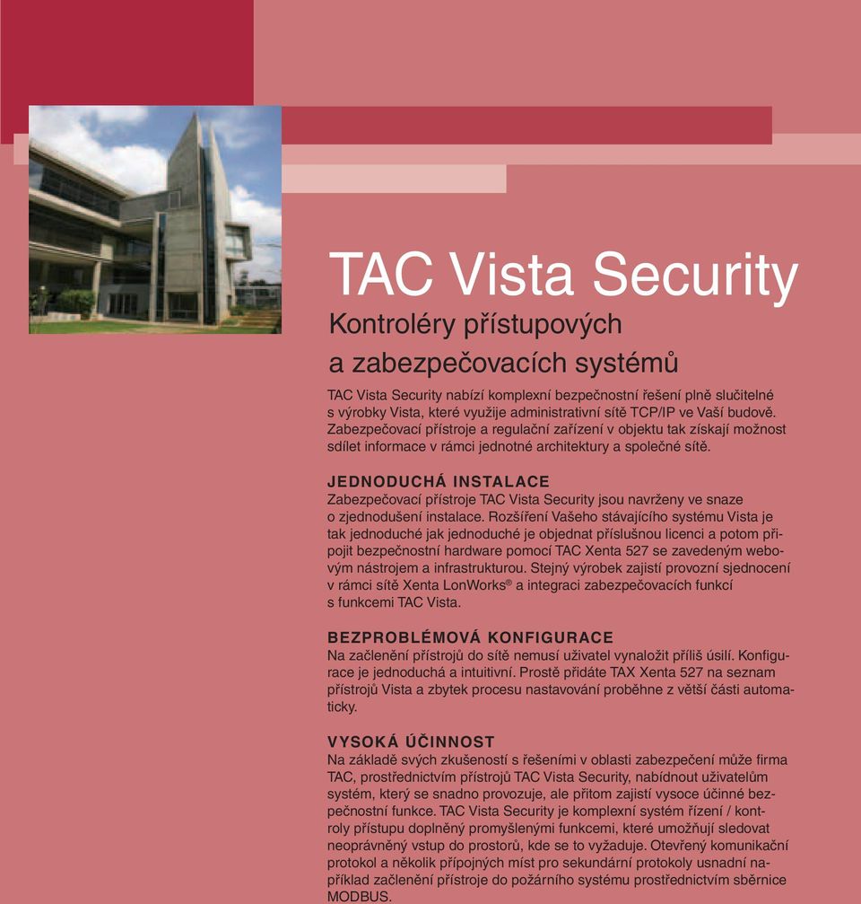 JEDNODUCHÁ INSTALACE Zabezpečovací přístroje TAC Vista Security jsou navrženy ve snaze o zjednodušení instalace.