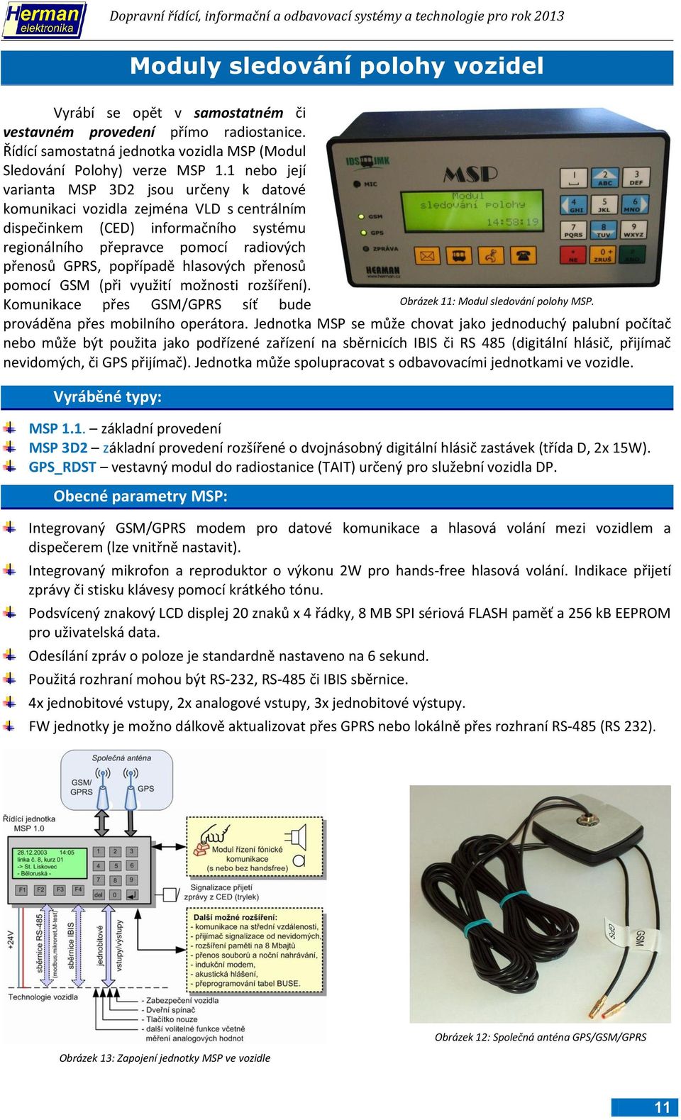 hlasových přenosů pomocí GSM (při využití možnosti rozšíření). Komunikace přes GSM/GPRS síť bude Obrázek 11: Modul sledování polohy MSP. prováděna přes mobilního operátora.