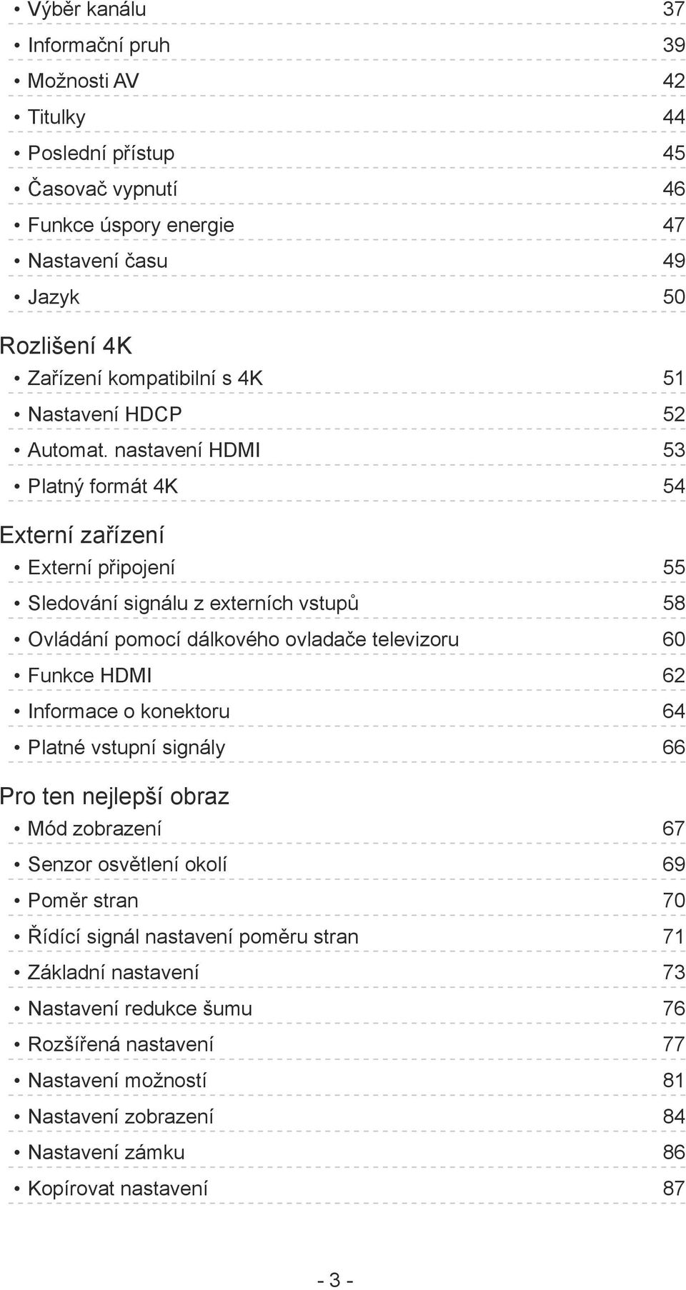 nastavení HDMI 53 Platný formát 4K 54 Externí zařízení Externí připojení 55 Sledování signálu z externích vstupů 58 Ovládání pomocí dálkového ovladače televizoru 60 Funkce HDMI 62