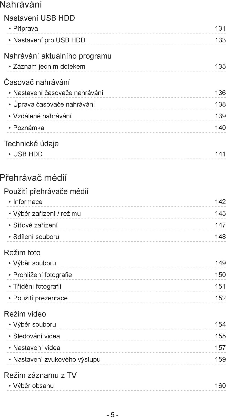 Informace 142 Výběr zařízení / režimu 145 Síťové zařízení 147 Sdílení souborů 148 Režim foto Výběr souboru 149 Prohlížení fotografie 150 Třídění fotografií