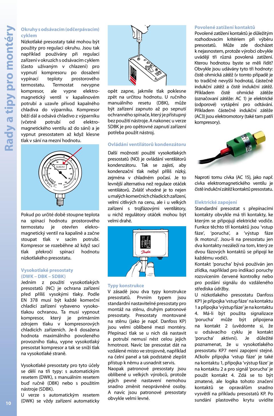 Termostat nevypne kompresor, ale vypne elektromagnetický ventil v kapalinovém potrubí a uzavře přívod kapalného chladiva do výparníku.