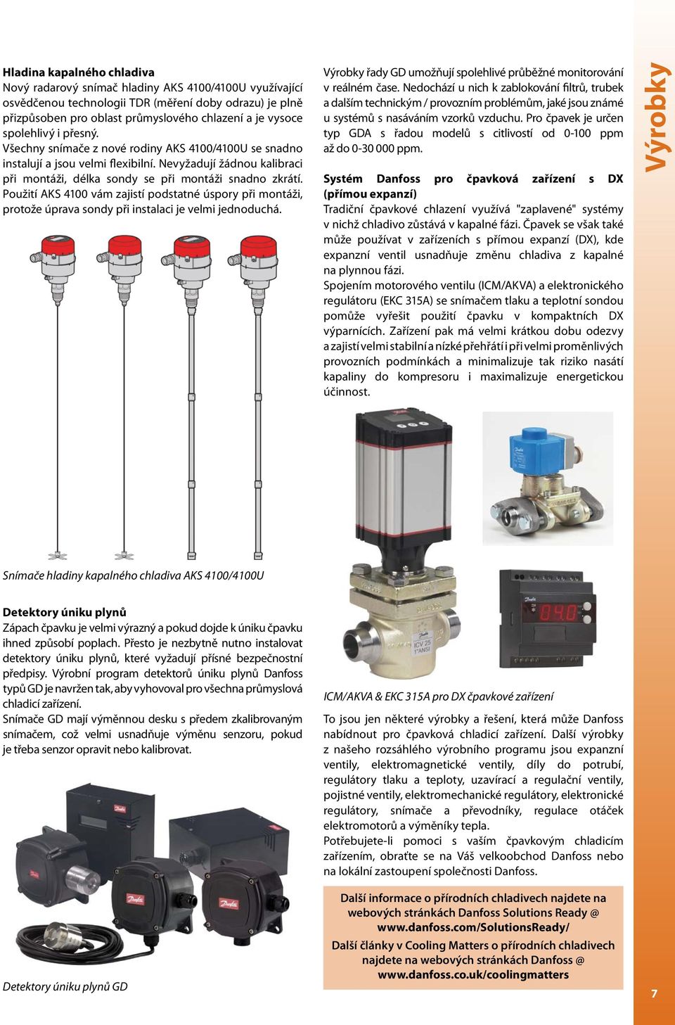 Použití AKS 4100 vám zajistí podstatné úspory při montáži, protože úprava sondy při instalaci je velmi jednoduchá. Výrobky řady GD umožňují spolehlivé průběžné monitorování v reálném čase.