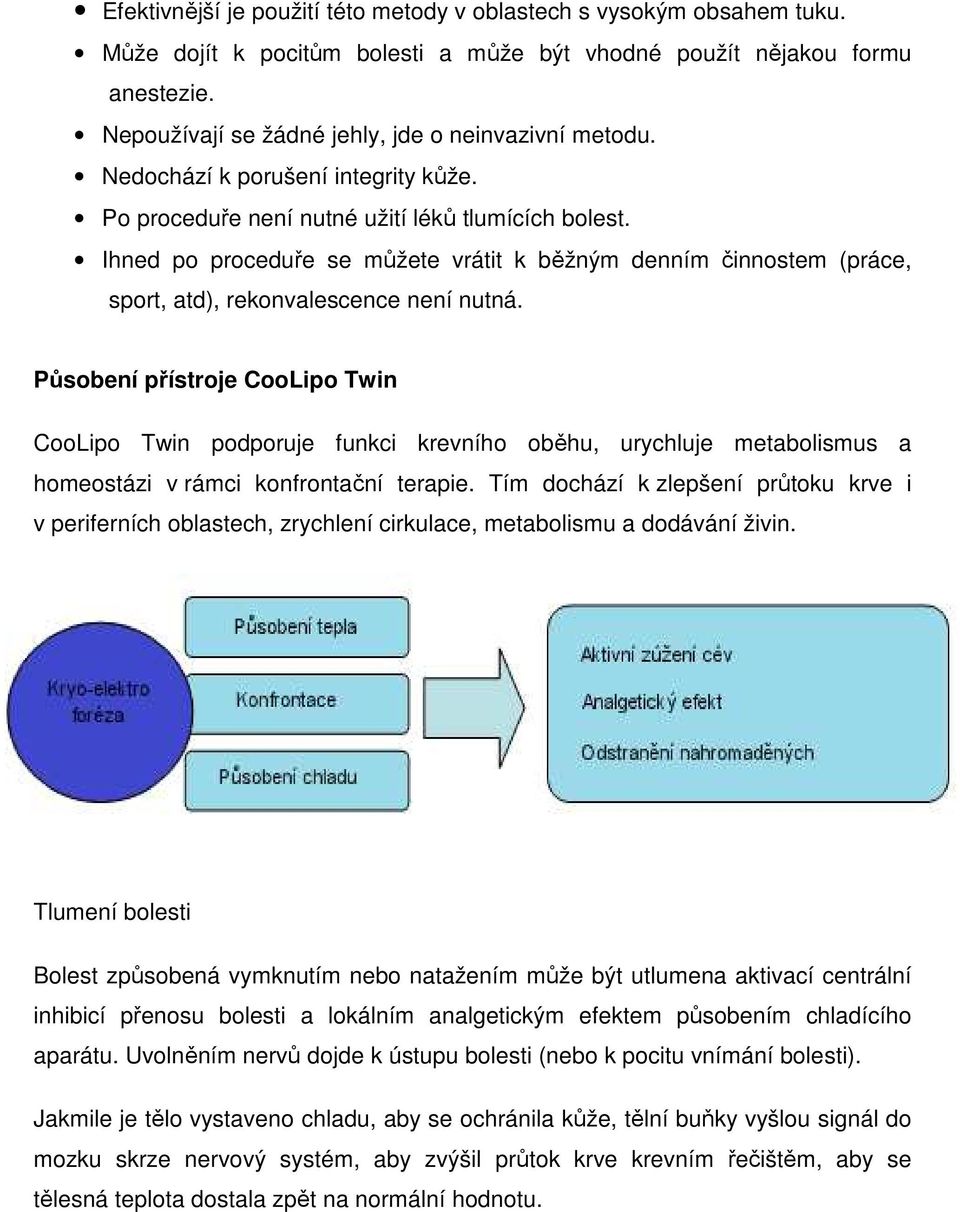 Ihned po proceduře se můžete vrátit k běžným denním činnostem (práce, sport, atd), rekonvalescence není nutná.