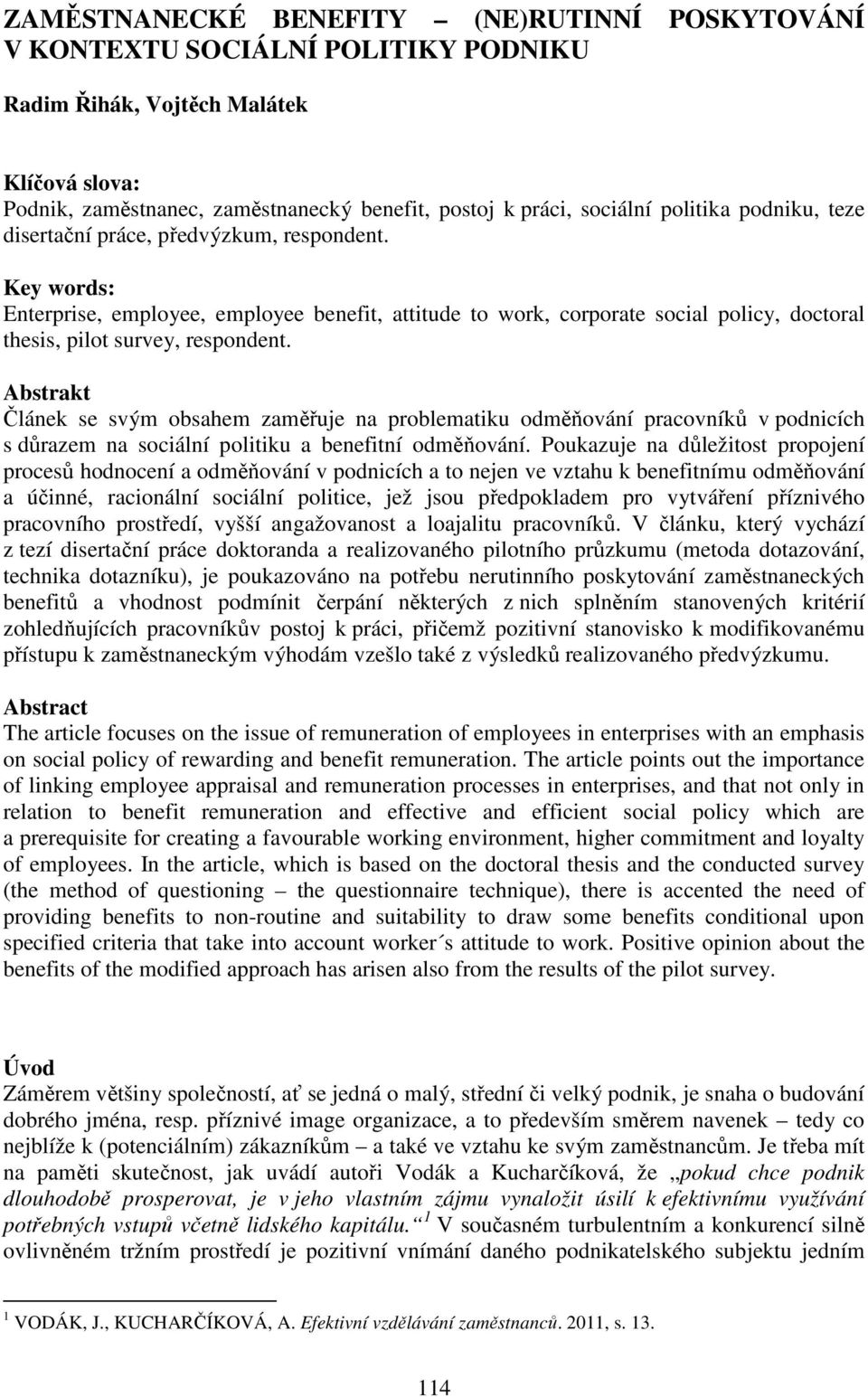 Key words: Enterprise, employee, employee benefit, attitude to work, corporate social policy, doctoral thesis, pilot survey, respondent.