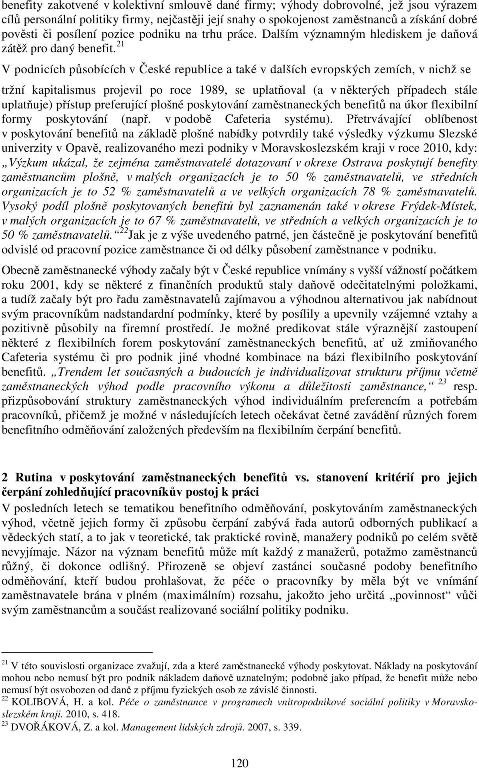 21 V podnicích působících v České republice a také v dalších evropských zemích, v nichž se tržní kapitalismus projevil po roce 1989, se uplatňoval (a v některých případech stále uplatňuje) přístup