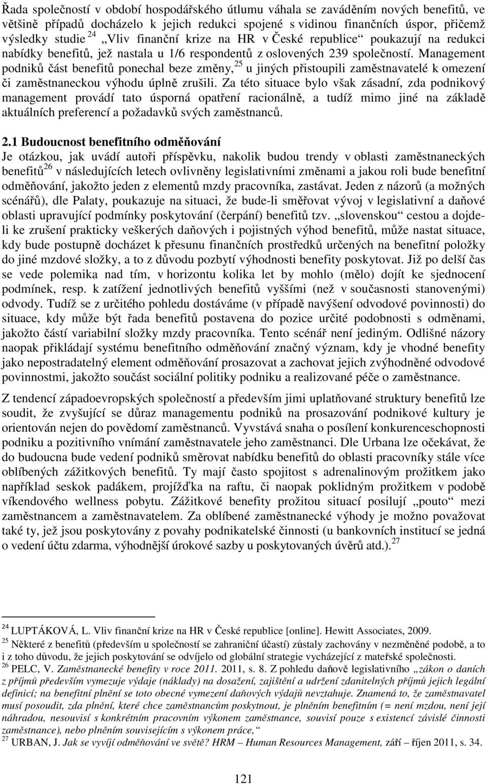 Management podniků část benefitů ponechal beze změny, 25 u jiných přistoupili zaměstnavatelé k omezení či zaměstnaneckou výhodu úplně zrušili.