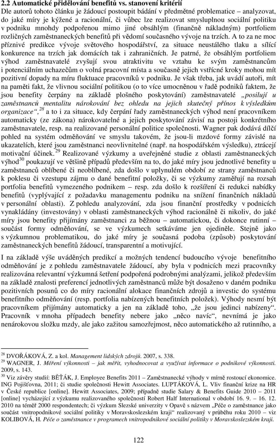 v podniku mnohdy podpořenou mimo jiné obsáhlým (finančně nákladným) portfoliem rozličných zaměstnaneckých benefitů při vědomí současného vývoje na trzích.