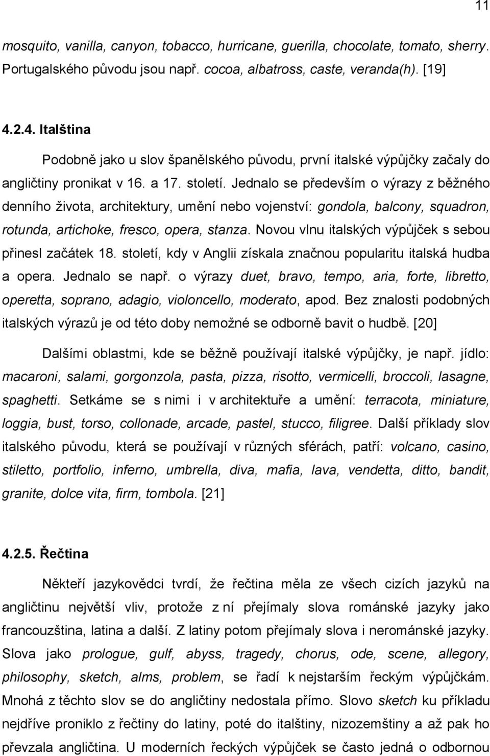 Jednalo se především o výrazy z běţného denního ţivota, architektury, umění nebo vojenství: gondola, balcony, squadron, rotunda, artichoke, fresco, opera, stanza.