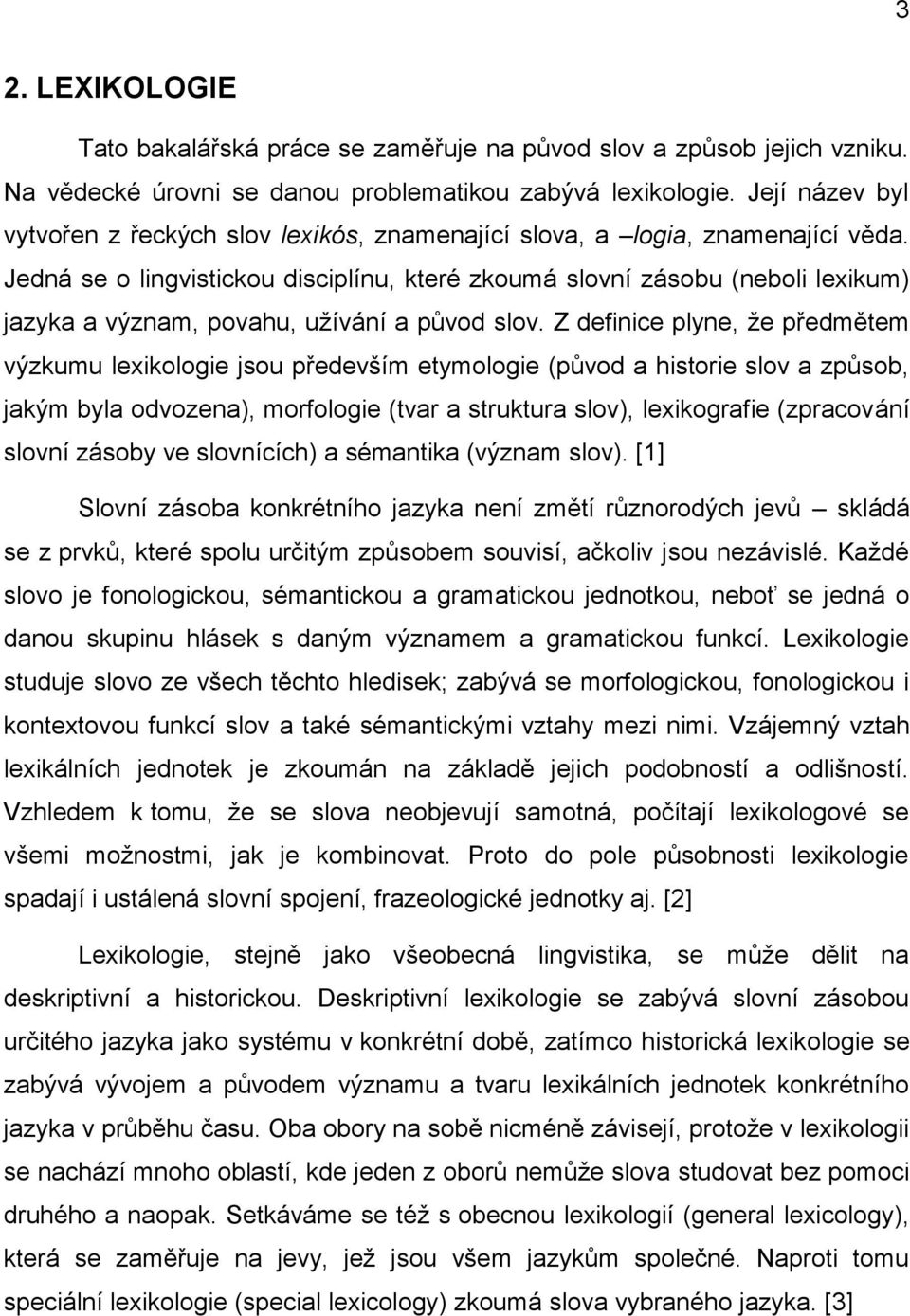 Jedná se o lingvistickou disciplínu, které zkoumá slovní zásobu (neboli lexikum) jazyka a význam, povahu, uţívání a původ slov.