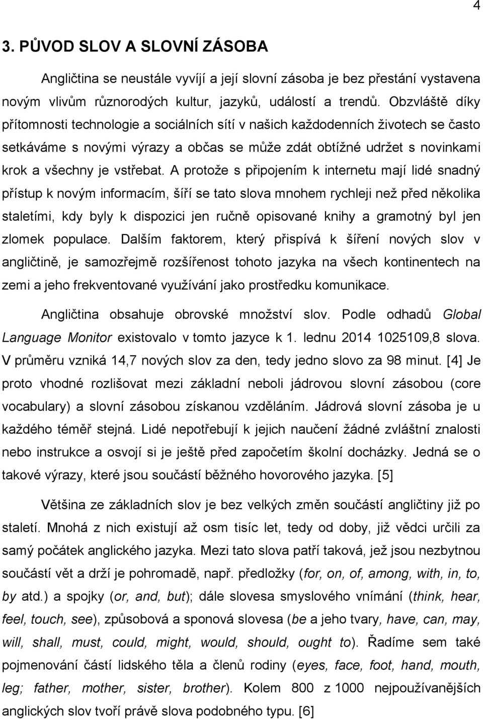 A protoţe s připojením k internetu mají lidé snadný přístup k novým informacím, šíří se tato slova mnohem rychleji neţ před několika staletími, kdy byly k dispozici jen ručně opisované knihy a