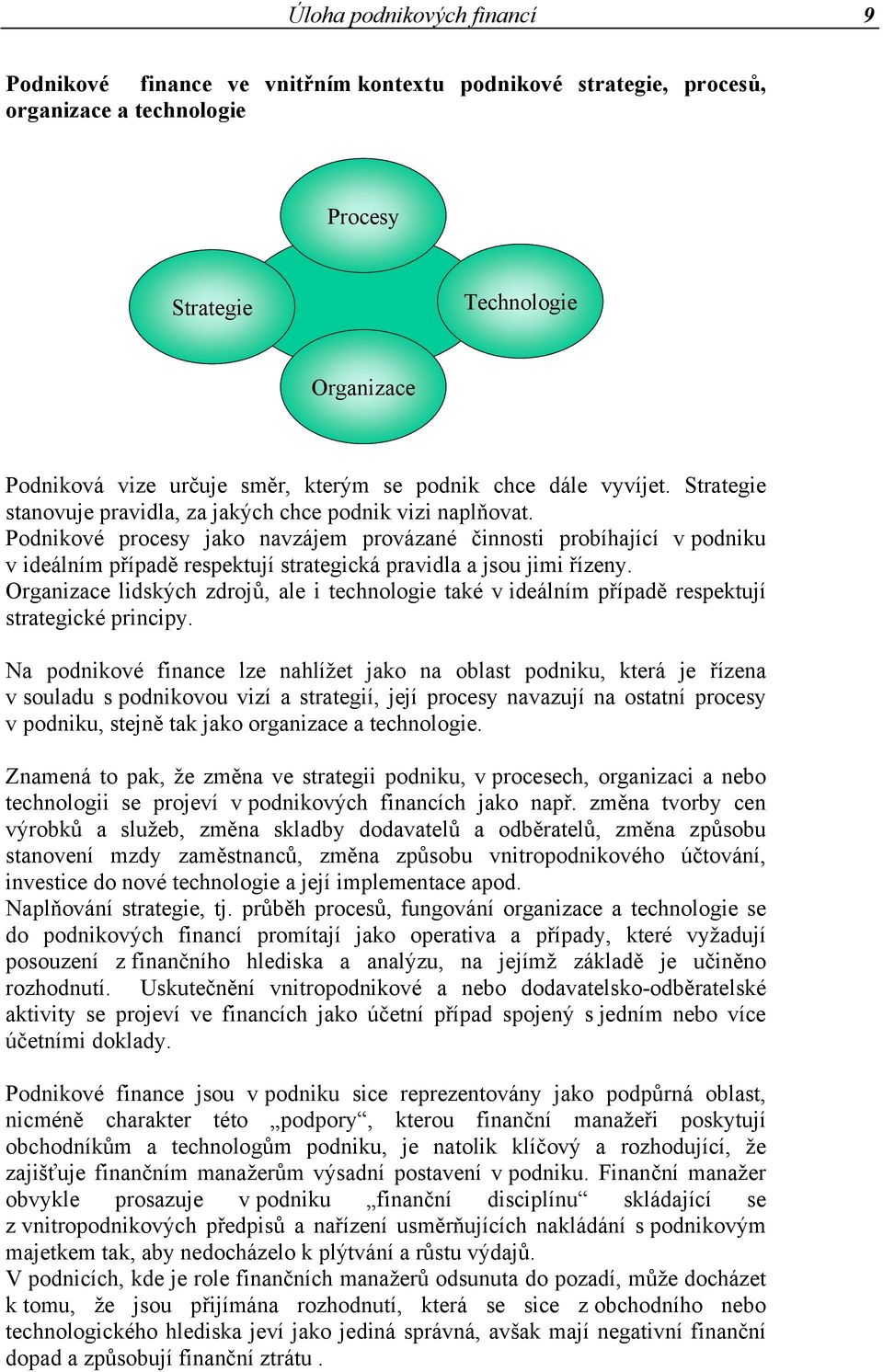 Podnikové procesy jako navzájem provázané činnosti probíhající v podniku v ideálním případě respektují strategická pravidla a jsou jimi řízeny.