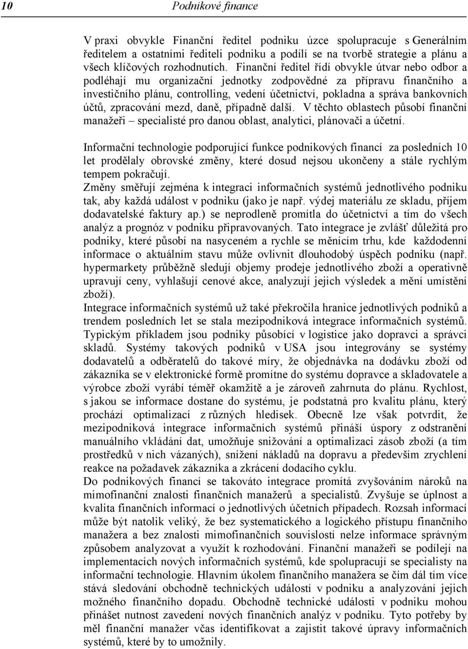 Finanční ředitel řídí obvykle útvar nebo odbor a podléhají mu organizační jednotky zodpovědné za přípravu finančního a investičního plánu, controlling, vedení účetnictví, pokladna a správa bankovních