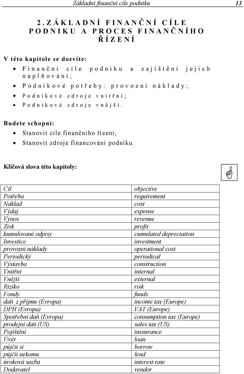 vnitř ní; Podnikové zdroje vně jší. Budete schopni: Stanovit cíle finančního řízení; Stanovit zdroje financování podniku.