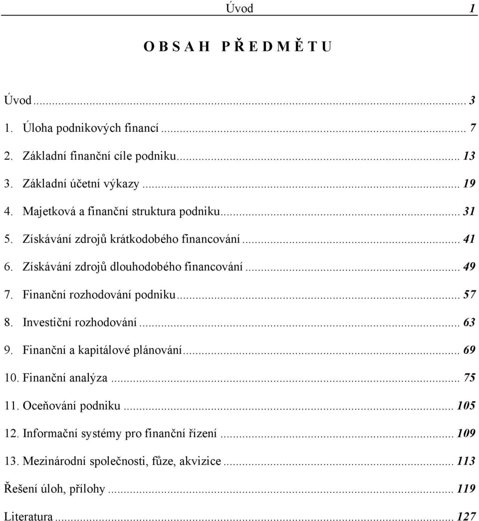 Finanční rozhodování podniku... 57 8. Investiční rozhodování... 63 9. Finanční a kapitálové plánování... 69 10. Finanční analýza... 75 11.