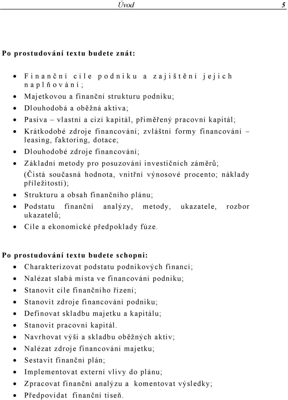 (Čistá současná hodnota, vnitřní výnosové procento; náklady příležitostí); Strukturu a obsah finančního plánu; Podstatu finanční analýzy, metody, ukazatele, rozbor ukazatelů; Cíle a ekonomické