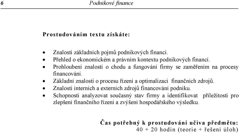 Základní znalosti o procesu řízení a optimalizaci finančních zdrojů. Znalosti interních a externích zdrojů financování podniku.