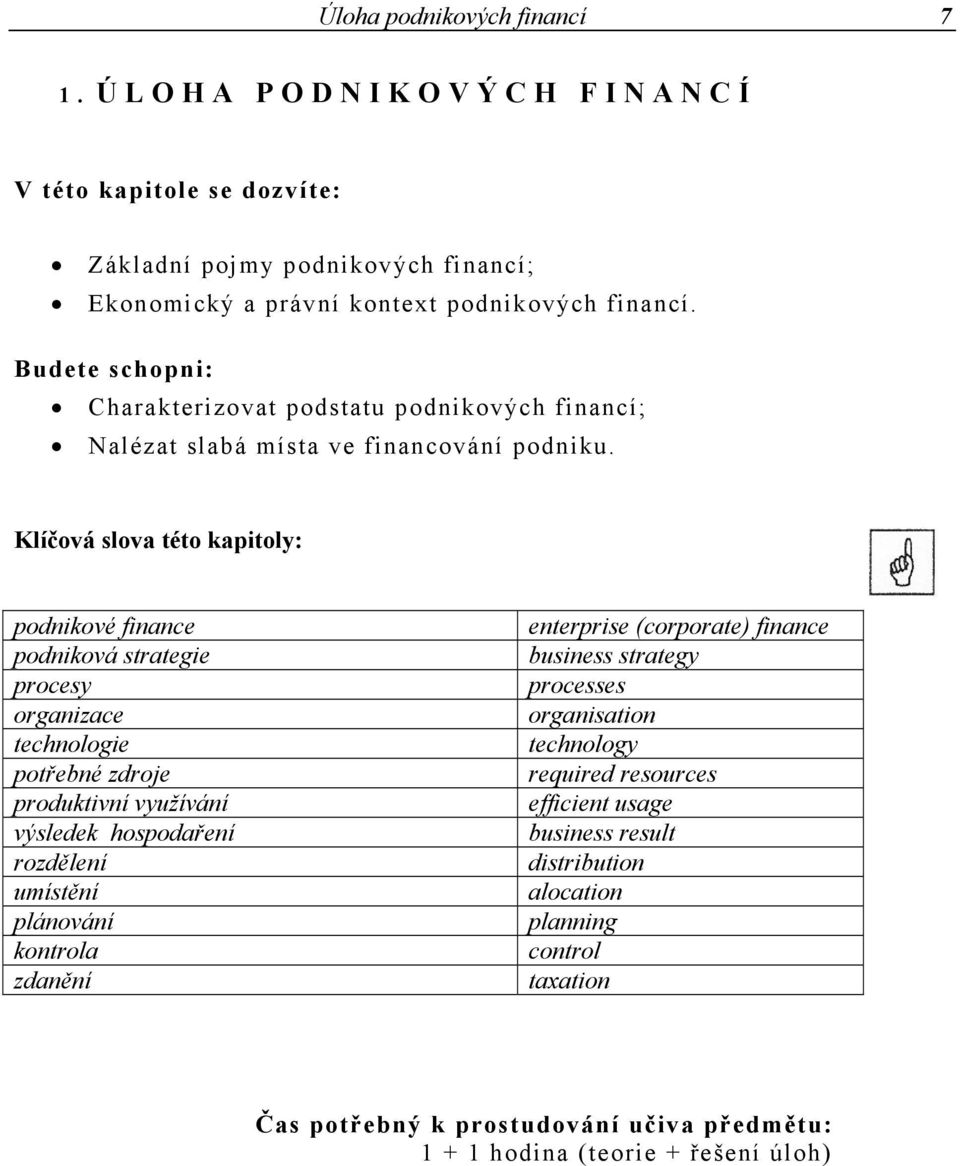 Klíčová slova této kapitoly: podnikové finance podniková strategie procesy organizace technologie potřebné zdroje produktivní využívání výsledek hospodaření rozdělení umístění plánování