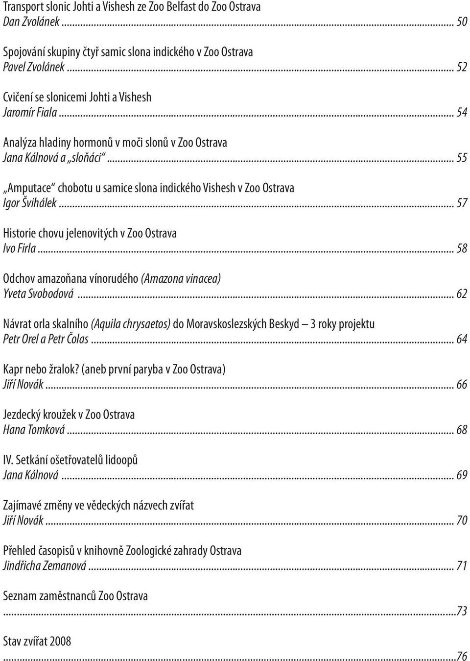 .. 55 Amputace chobotu u samice slona indického Vishesh v Zoo Ostrava Igor Švihálek... 57 Historie chovu jelenovitých v Zoo Ostrava Ivo Firla.