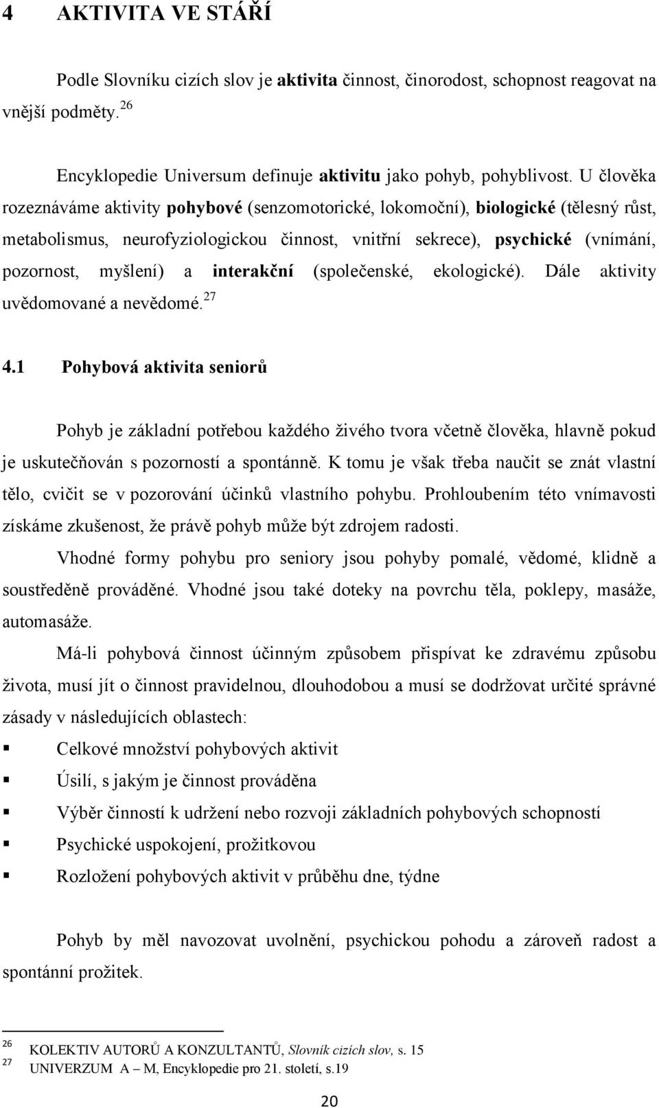 interakční (společenské, ekologické). Dále aktivity uvědomované a nevědomé. 27 4.