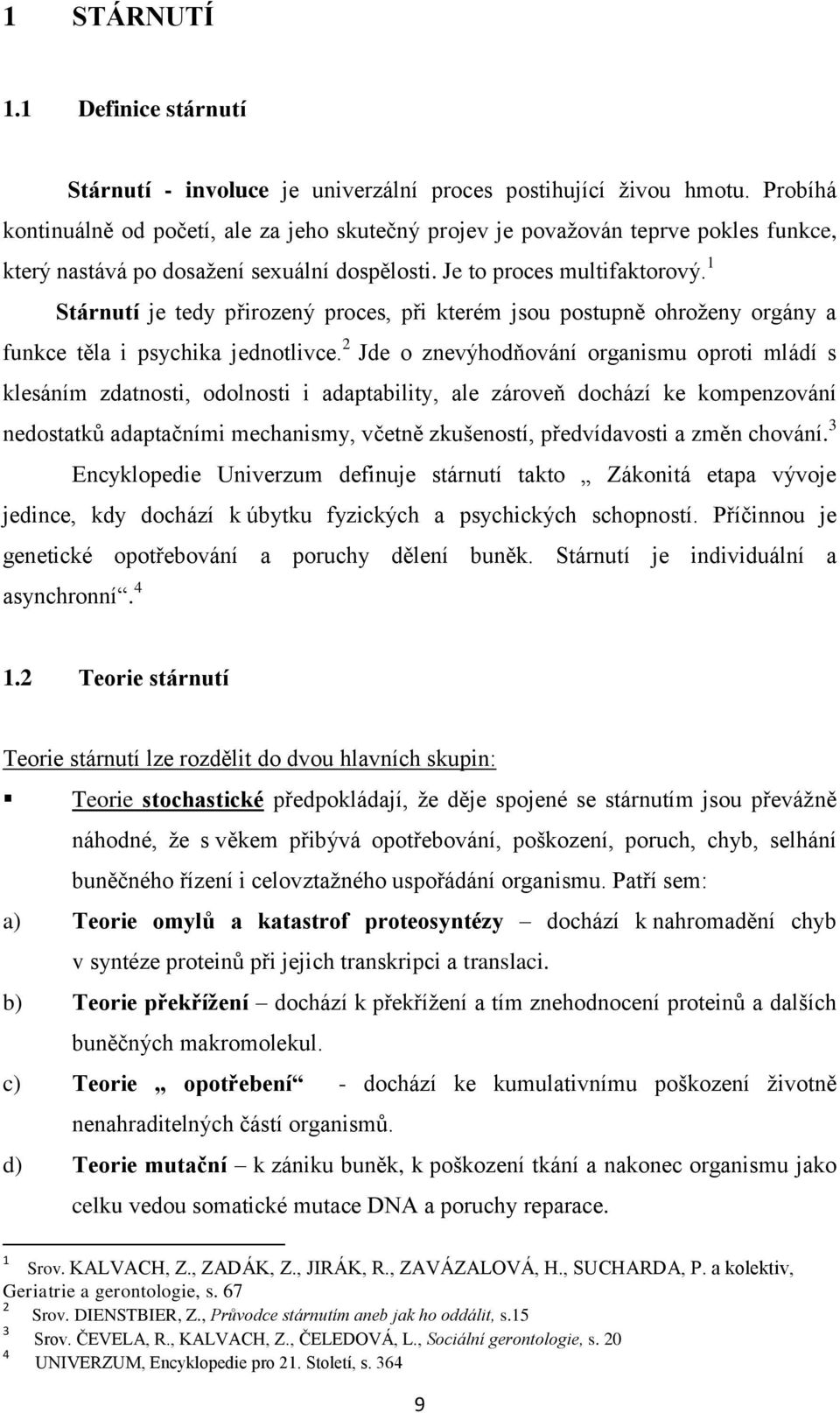 1 Stárnutí je tedy přirozený proces, při kterém jsou postupně ohroţeny orgány a funkce těla i psychika jednotlivce.