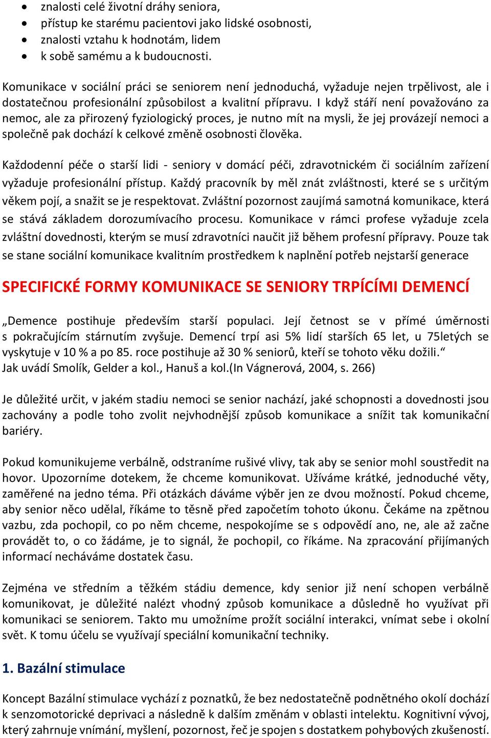 I když stáří není považováno za nemoc, ale za přirozený fyziologický proces, je nutno mít na mysli, že jej provázejí nemoci a společně pak dochází k celkové změně osobnosti člověka.