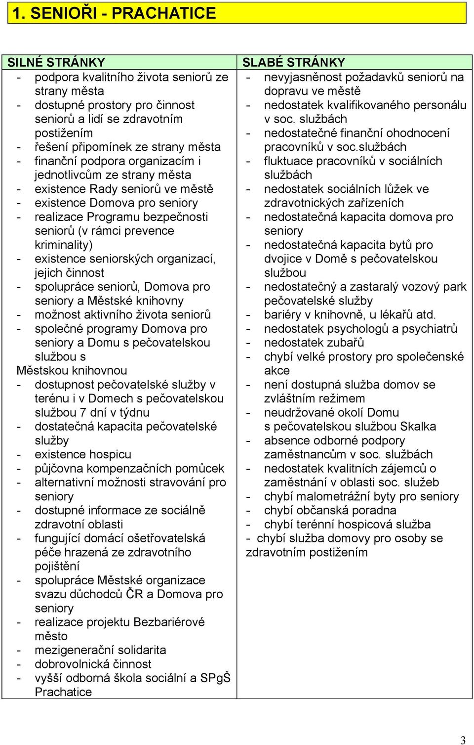 existence seniorských organizací, jejich činnost - spolupráce seniorů, Domova pro seniory a Městské knihovny - možnost aktivního života seniorů - společné programy Domova pro seniory a Domu s