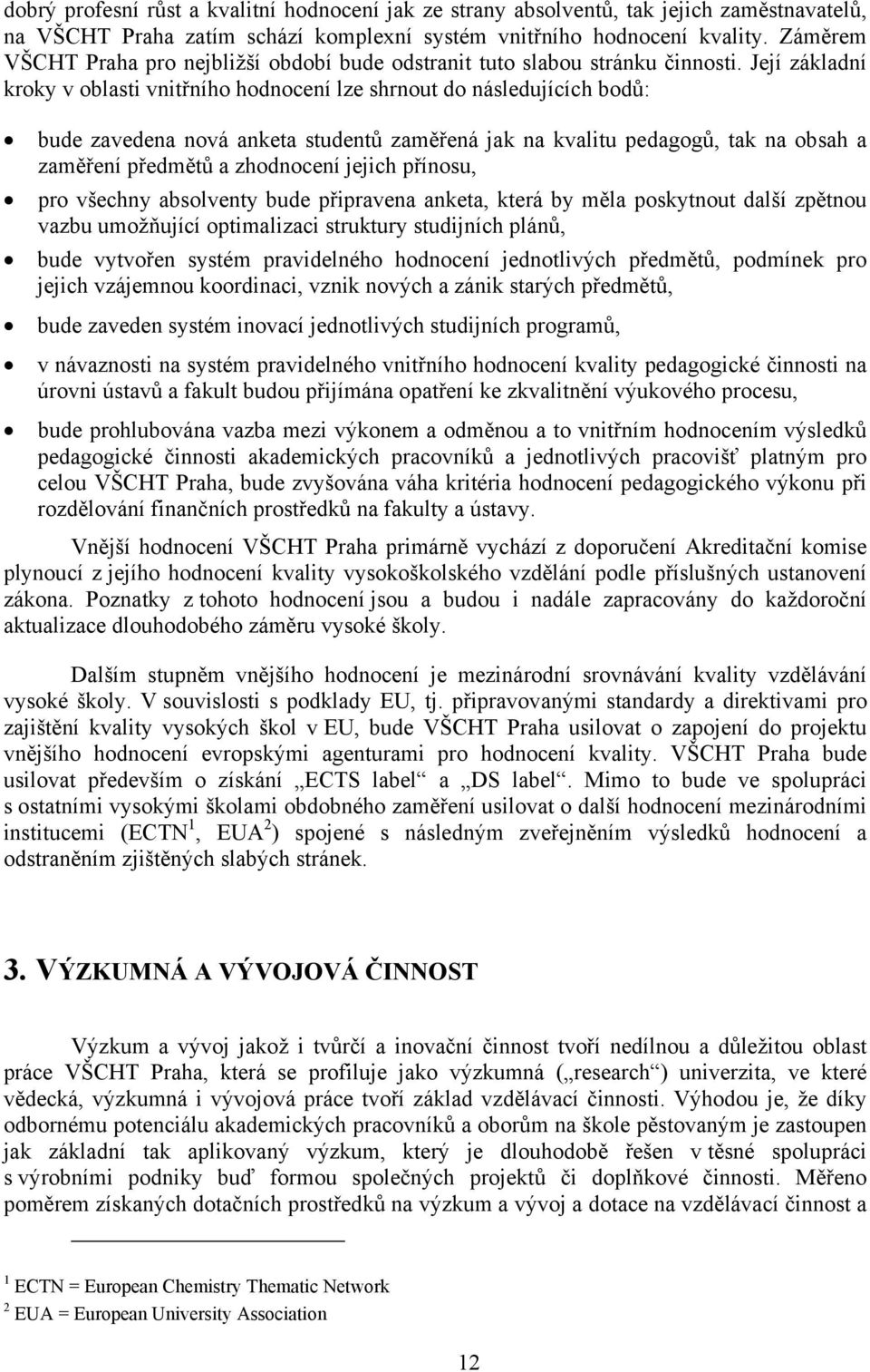 Její základní kroky v oblasti vnitřního hodnocení lze shrnout do následujících bodů: bude zavedena nová anketa studentů zaměřená jak na kvalitu pedagogů, tak na obsah a zaměření předmětů a zhodnocení