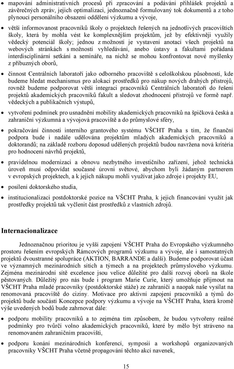 vědecký potenciál školy; jednou z možností je vystavení anotací všech projektů na webových stránkách s možností vyhledávání, anebo ústavy a fakultami pořádaná interdisciplinární setkání a semináře,