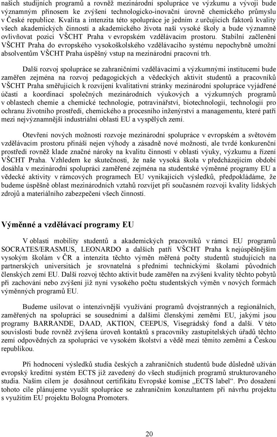 evropském vzdělávacím prostoru. Stabilní začlenění VŠCHT Praha do evropského vysokoškolského vzdělávacího systému nepochybně umožní absolventům VŠCHT Praha úspěšný vstup na mezinárodní pracovní trh.