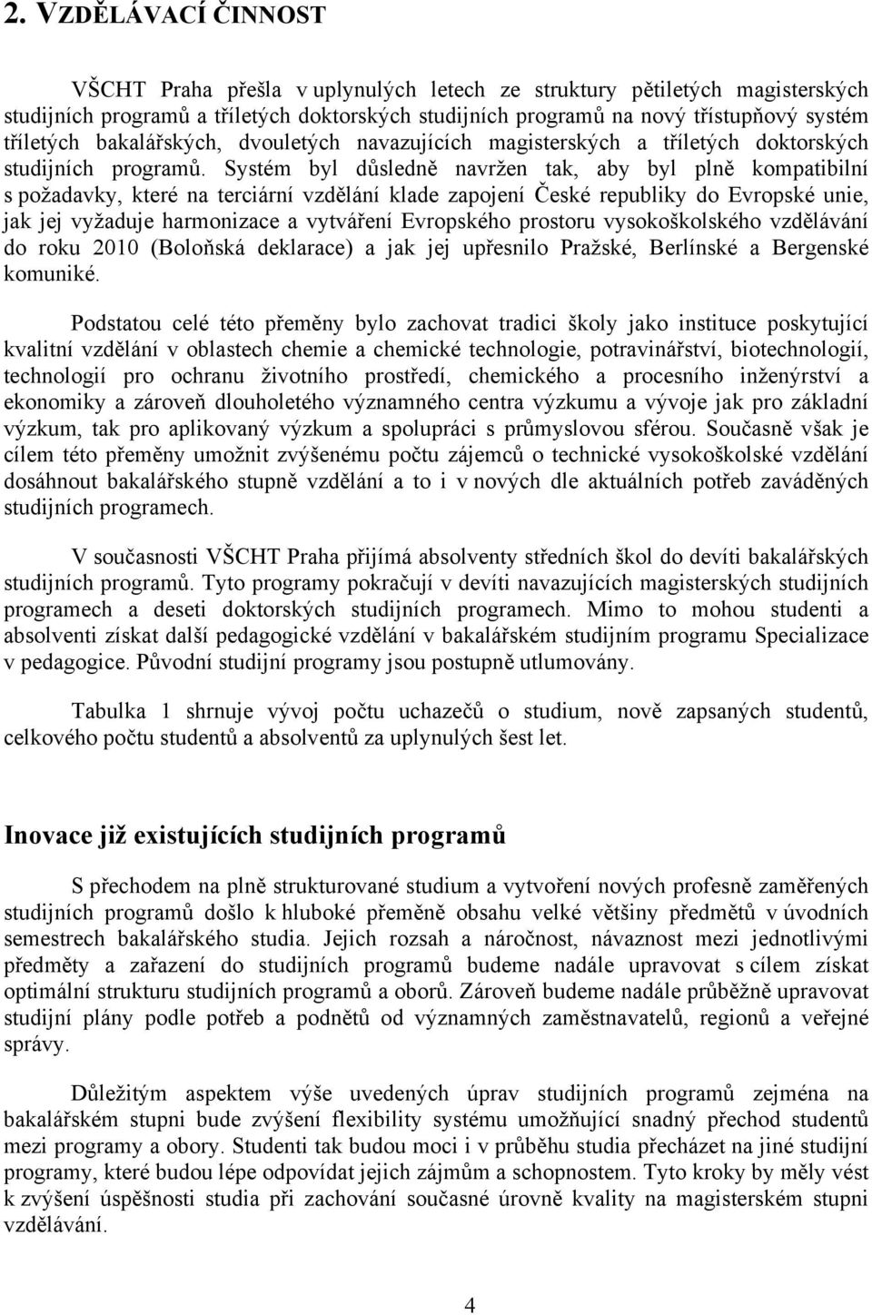 Systém byl důsledně navržen tak, aby byl plně kompatibilní s požadavky, které na terciární vzdělání klade zapojení České republiky do Evropské unie, jak jej vyžaduje harmonizace a vytváření