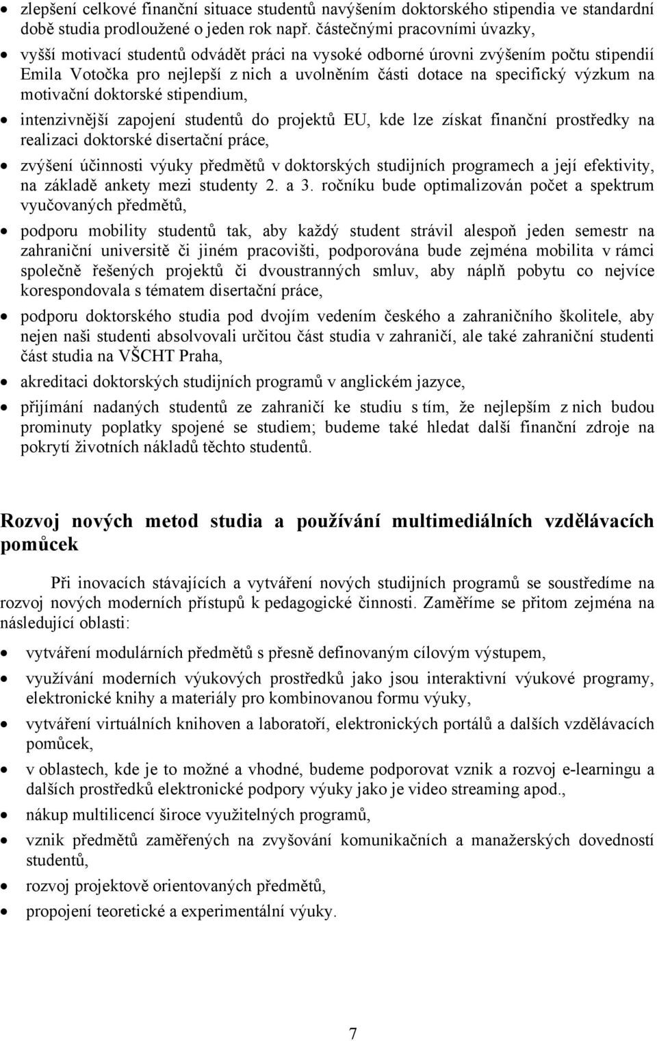 na motivační doktorské stipendium, intenzivnější zapojení studentů do projektů EU, kde lze získat finanční prostředky na realizaci doktorské disertační práce, zvýšení účinnosti výuky předmětů v