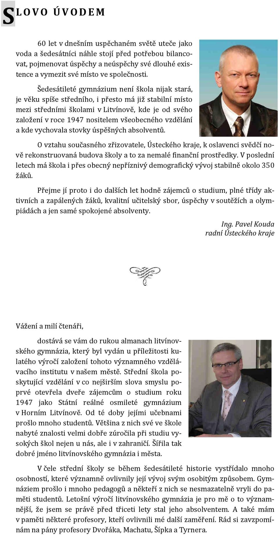 Šedesátileté gymnázium není škola nijak stará, je věku spíše středního, i přesto má již stabilní místo mezi středními školami v Litvínově, kde je od svého založení v roce 1947 nositelem všeobecného