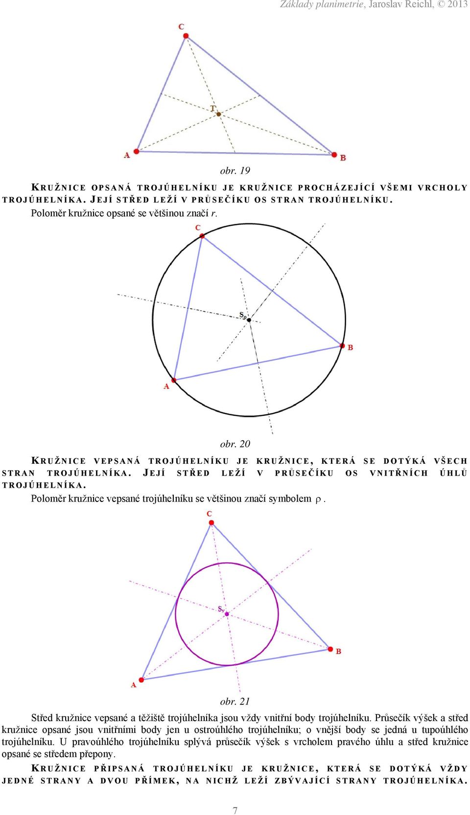 Poloměr kružnice vepsané trojúhelníku se většinou značí symbolem. obr. 21 Střed kružnice vepsané a těžiště trojúhelníka jsou vždy vnitřní body trojúhelníku.