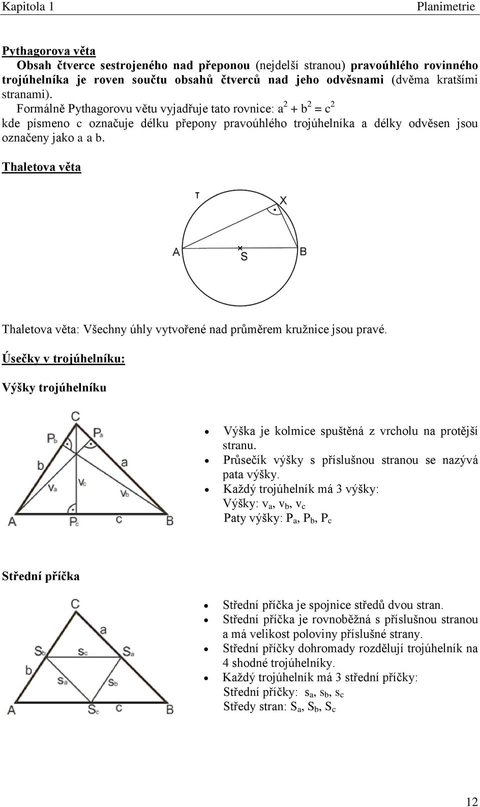 Thaletova věta Thaletova věta: Všechny úhly vytvořené nad průměrem kruţnice jsou pravé. Úsečky v trojúhelníku: Výšky trojúhelníku Výška je kolmice spuštěná z vrcholu na protější stranu.