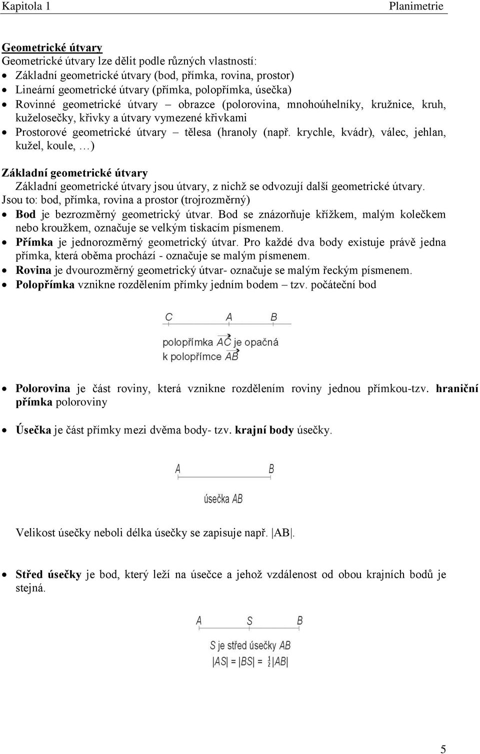 krychle, kvádr), válec, jehlan, kuţel, koule, ) Základní geometrické útvary Základní geometrické útvary jsou útvary, z nichţ se odvozují další geometrické útvary.