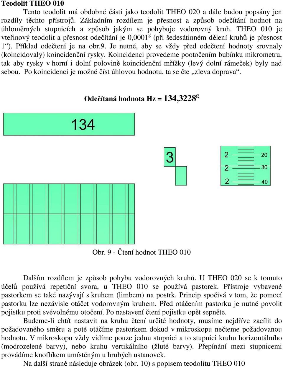 THEO 010 je vteřinový teodolit a přesnost odečítání je 0,0001 g (při šedesátinném dělení kruhů je přesnost 1 ). Příklad odečtení je na obr.9.
