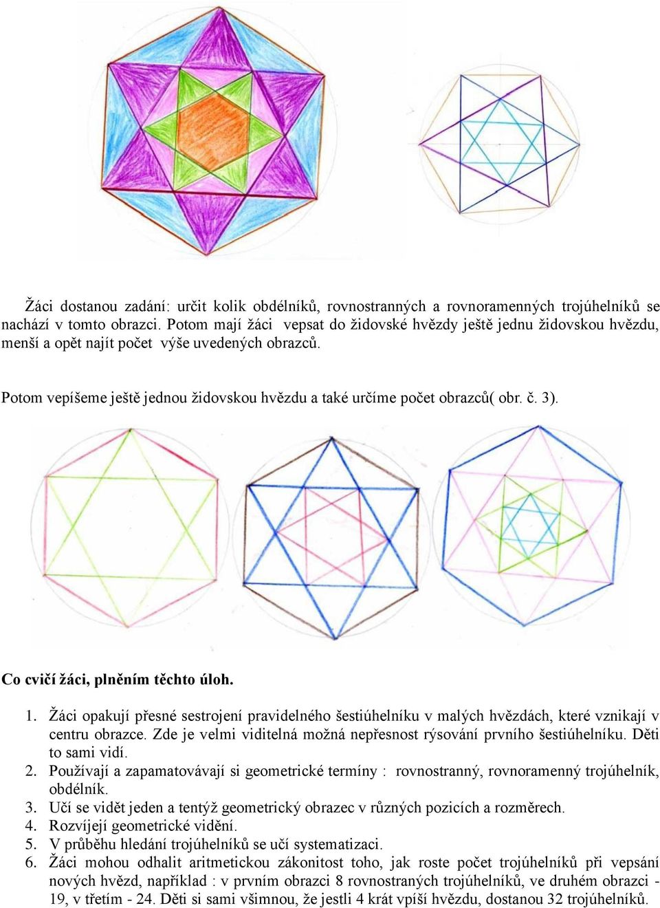 č. 3). Co cvičí žáci, plněním těchto úloh. 1. Ţáci opakují přesné sestrojení pravidelného šestiúhelníku v malých hvězdách, které vznikají v centru obrazce.