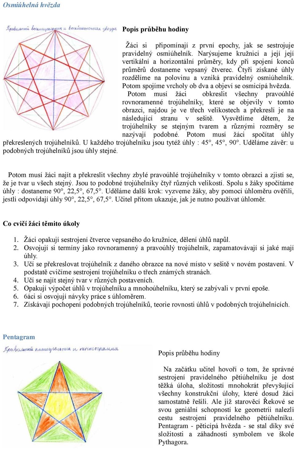 Potom spojíme vrcholy ob dva a objeví se osmicípá hvězda.