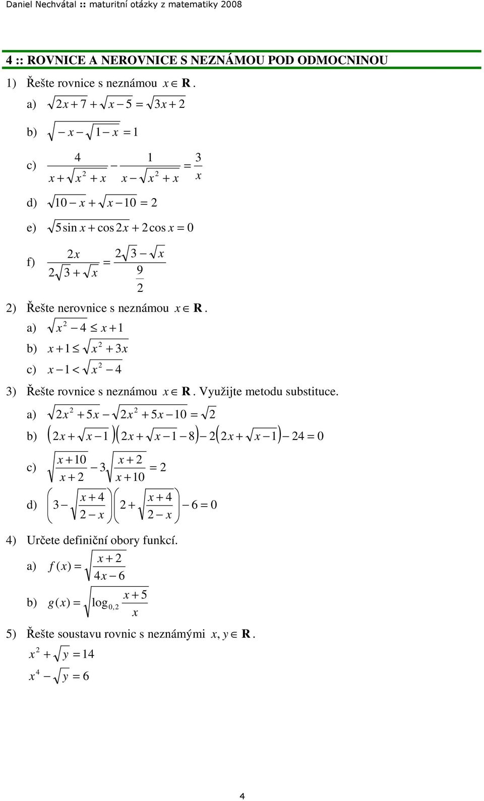b) c) < 4 ) Řešte rovnice s neznámou R Využijte metodu substituce a) 5 5 0 b) ( )( 8) ( ) 4 0 0 c) 0 4 4 d) 6