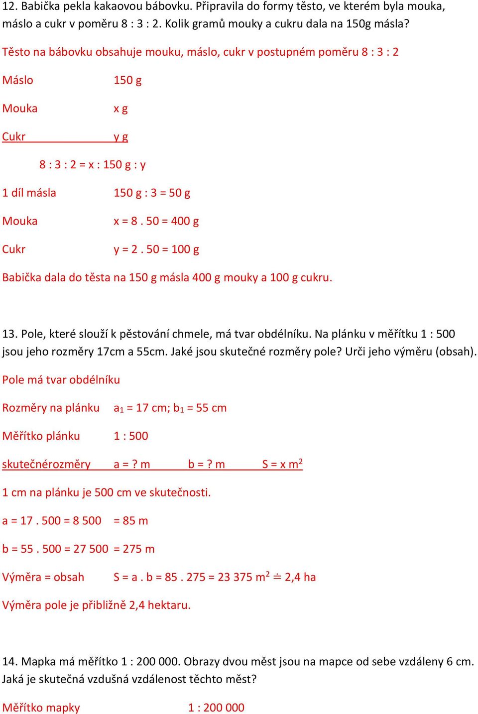 50 = 100 g Babička dala do těsta na 150 g másla 400 g mouky a 100 g cukru. 13. Pole, které slouží k pěstování chmele, má tvar obdélníku. Na plánku v měřítku 1 : 500 jsou jeho rozměry 17cm a 55cm.