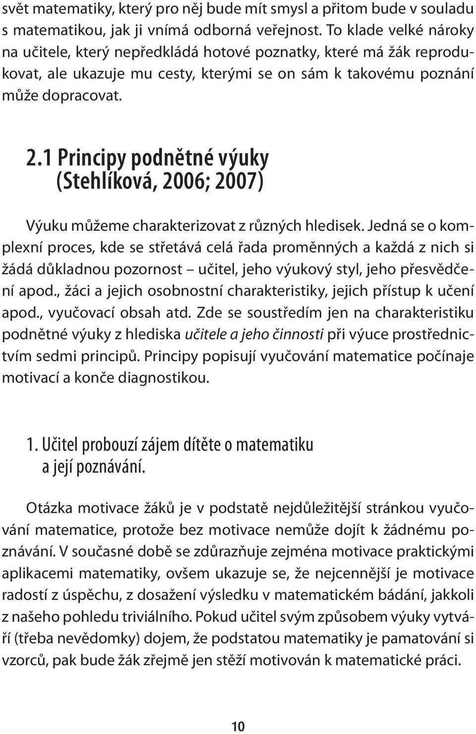 1 Principy podnětné výuky (Stehlíková, 2006; 2007) Výuku můžeme charakterizovat z různých hledisek.