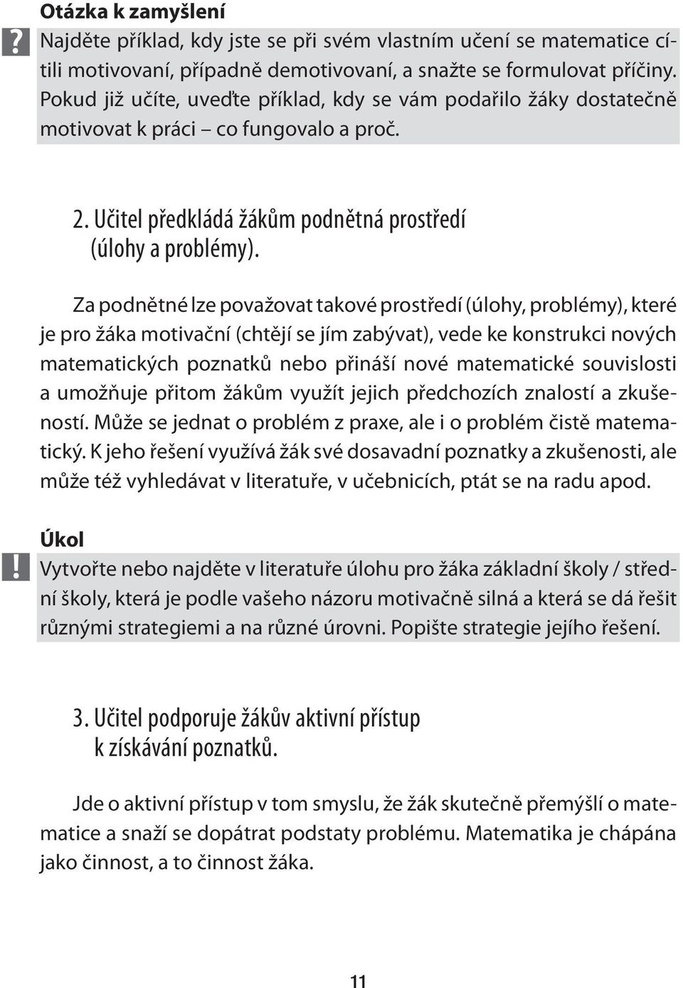 Za podnětné lze považovat takové prostředí (úlohy, problémy), které je pro žáka motivační (chtějí se jím zabývat), vede ke konstrukci nových matematických poznatků nebo přináší nové matematické