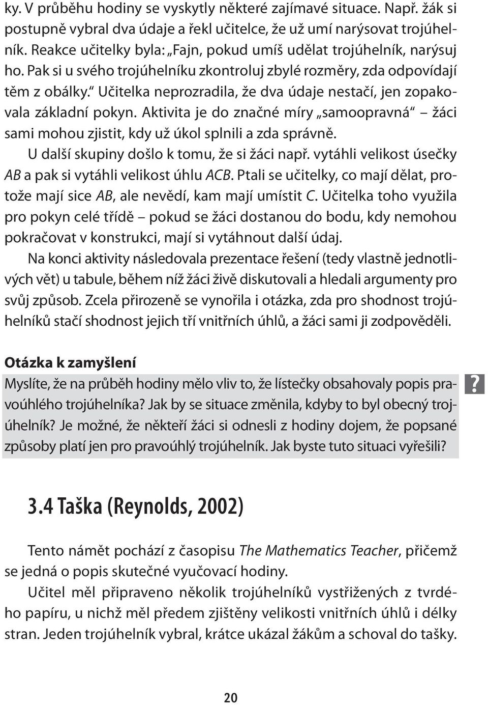 Učitelka neprozradila, že dva údaje nestačí, jen zopakovala základní pokyn. Aktivita je do značné míry samoopravná žáci sami mohou zjistit, kdy už úkol splnili a zda správně.