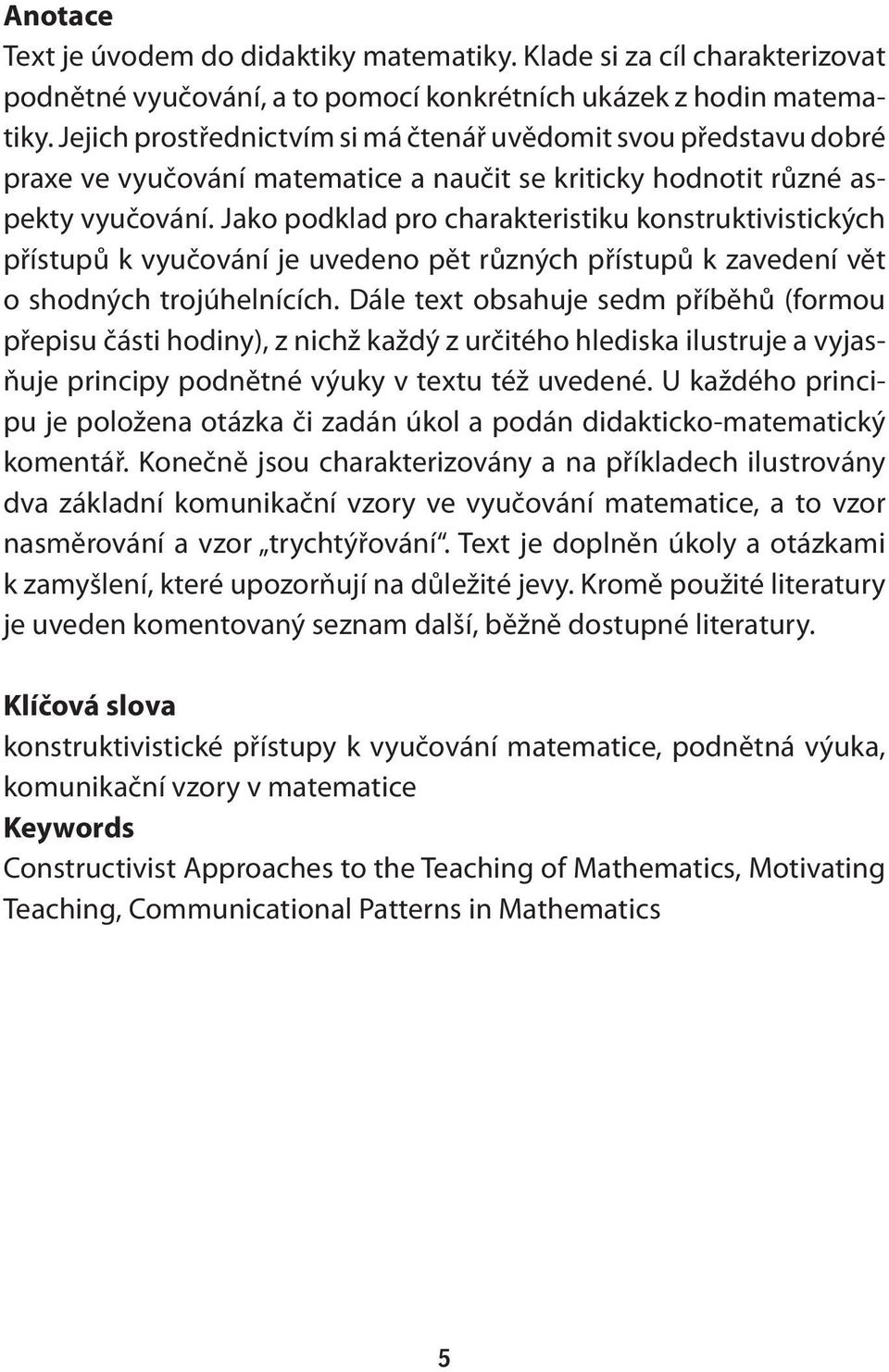 Jako podklad pro charakteristiku konstruktivistických přístupů k vyučování je uvedeno pět různých přístupů k zavedení vět o shodných trojúhelnících.