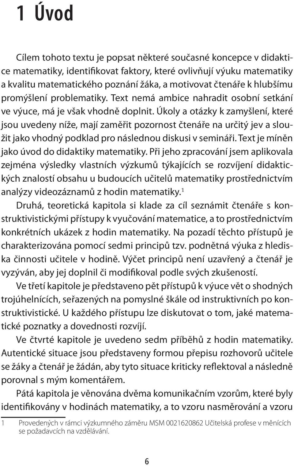 Úkoly a otázky k zamyšlení, které jsou uvedeny níže, mají zaměřit pozornost čtenáře na určitý jev a sloužit jako vhodný podklad pro následnou diskusi v semináři.