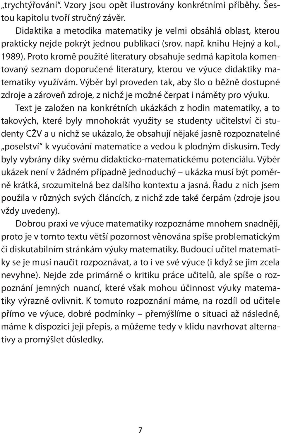 Proto kromě použité literatury obsahuje sedmá kapitola komentovaný seznam doporučené literatury, kterou ve výuce didaktiky matematiky využívám.