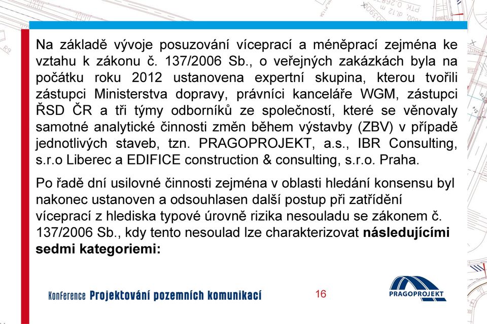 společností, které se věnovaly samotné analytické činnosti změn během výstavby (ZBV) v případě jednotlivých staveb, tzn. PRAGOPROJEKT, a.s., IBR Consulting, s.r.o Liberec a EDIFICE construction & consulting, s.