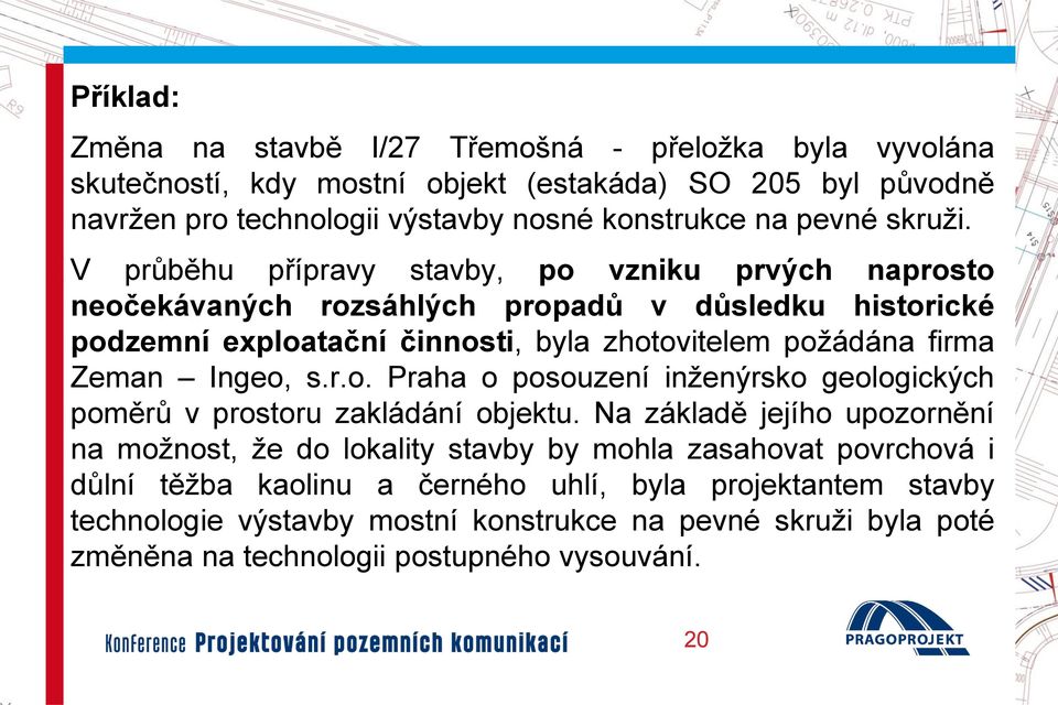 V průběhu přípravy stavby, po vzniku prvých naprosto neočekávaných rozsáhlých propadů v důsledku historické podzemní exploatační činnosti, byla zhotovitelem požádána firma Zeman