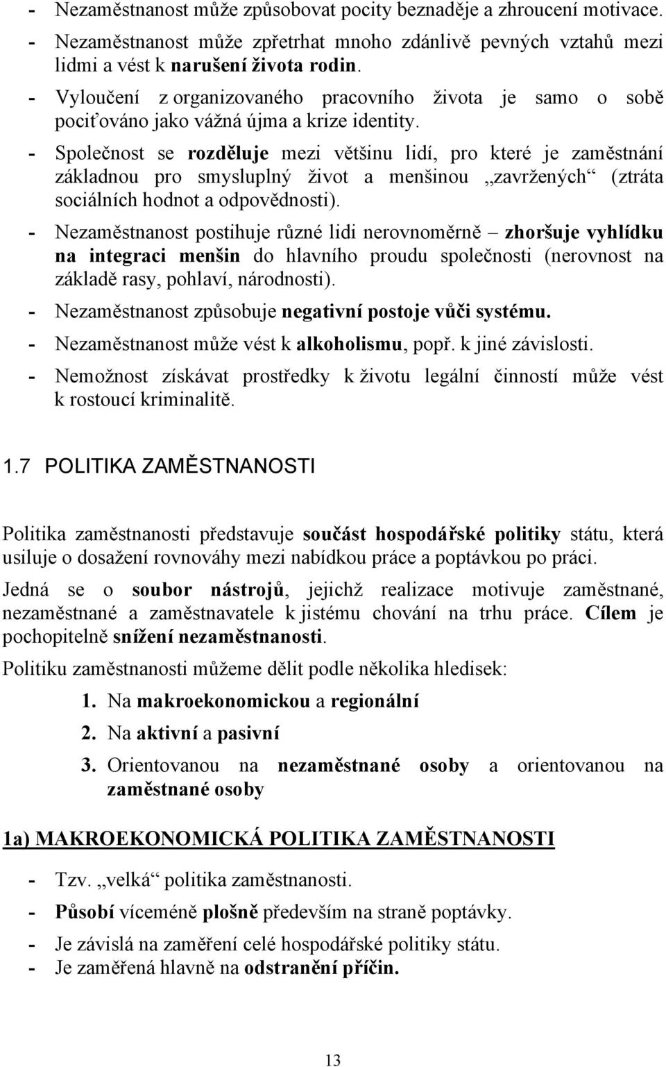 - Společnost se rozděluje mezi většinu lidí, pro které je zaměstnání základnou pro smysluplný život a menšinou zavržených (ztráta sociálních hodnot a odpovědnosti).